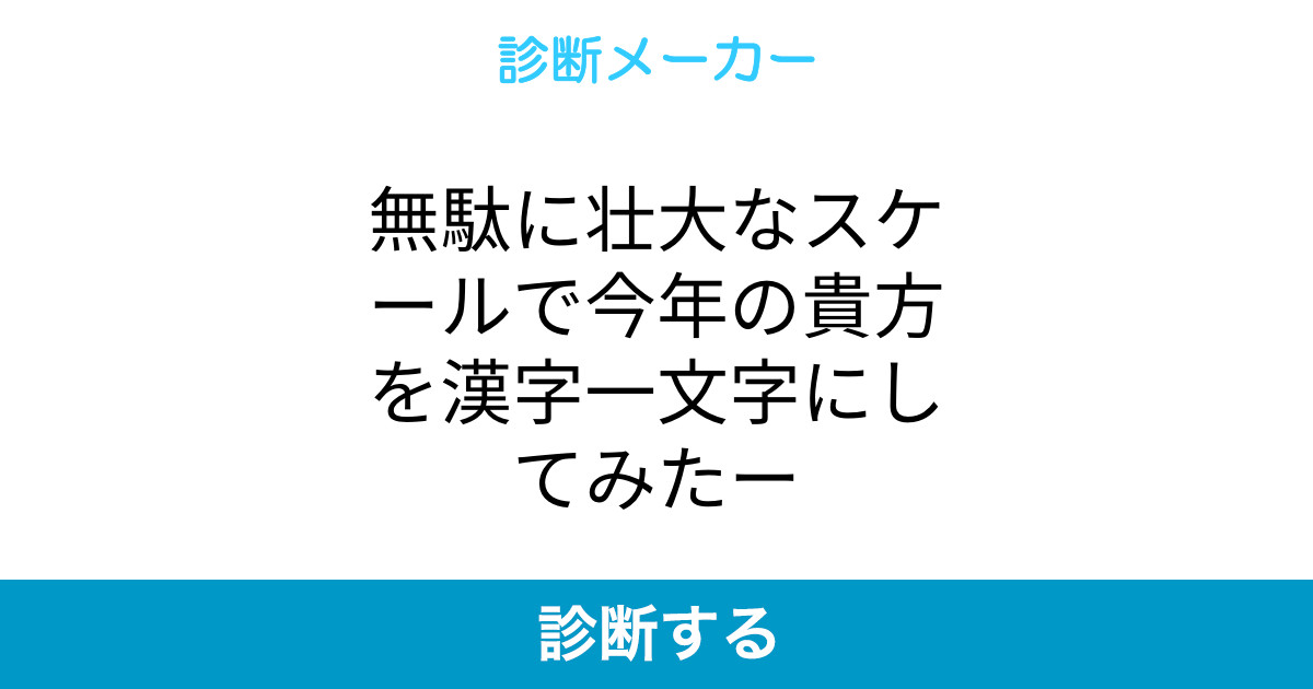 無駄に壮大なスケールで今年の貴方を漢字一文字にしてみたー 無駄に壮大なスケールで今年の貴方を漢字一文字にしてみたー