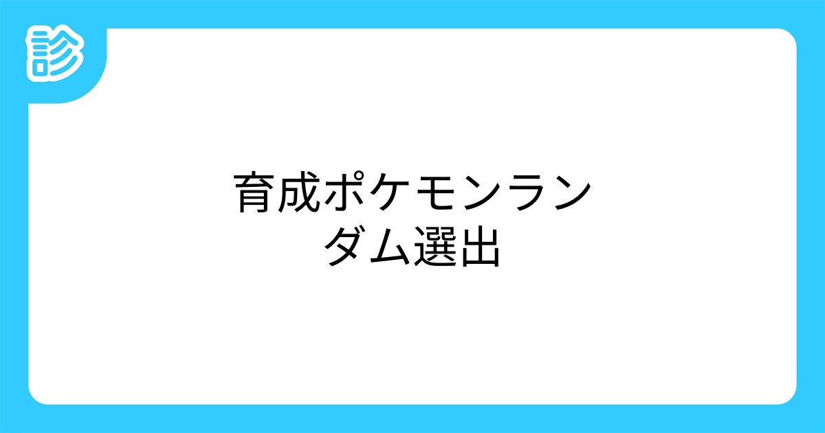育成ポケモンランダム選出 育成ポケモンランダム選出