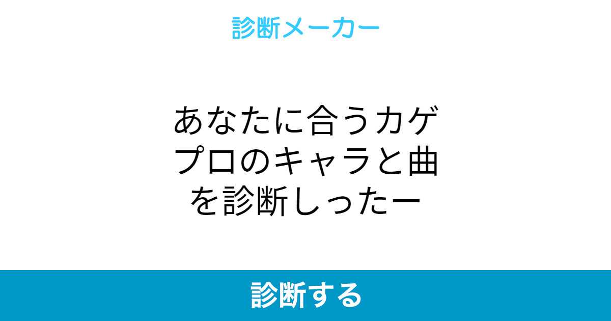 あなたに合うカゲプロのキャラと曲を診断しったー あなたに合うカゲプロのキャラと曲を診断しったー