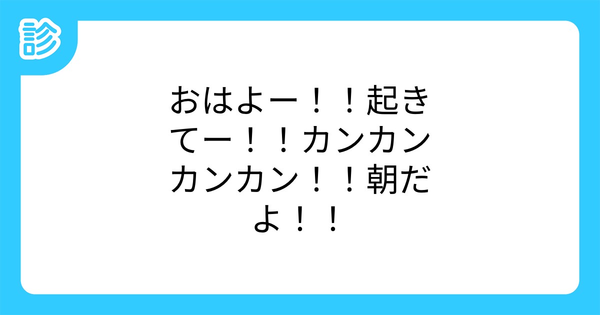 おはよー 起きてー カンカンカンカン 朝だよ おはよー 起きてー カンカンカンカン 朝だよ