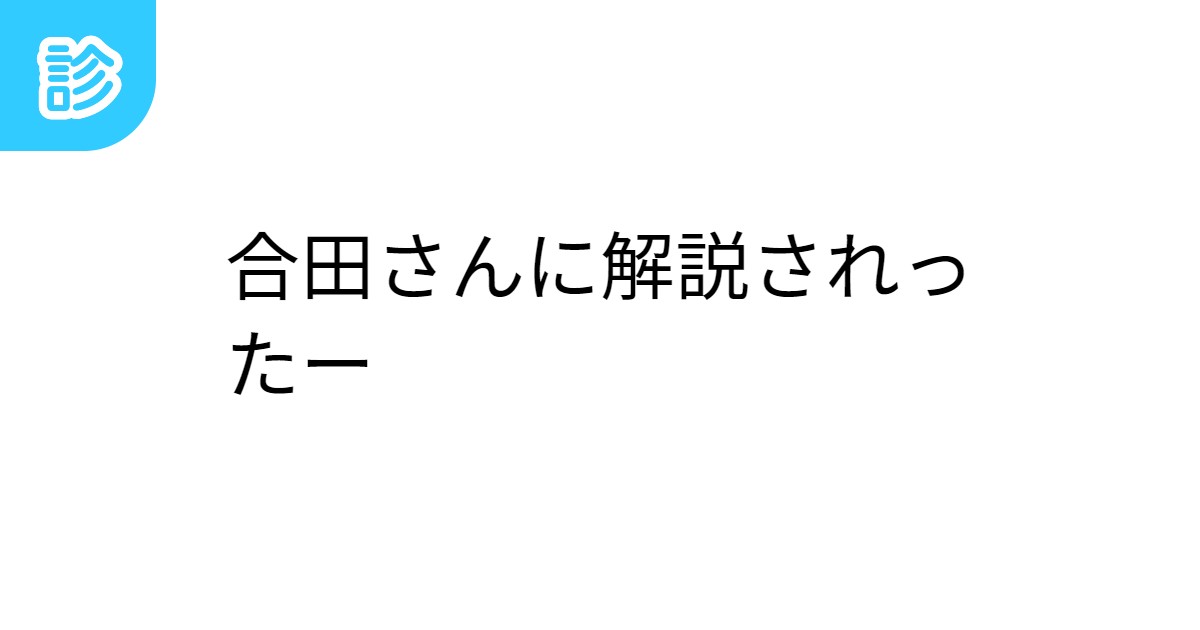 合田さんに解説されったー