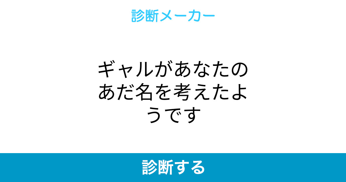 ギャルがあなたのあだ名を考えたようです
