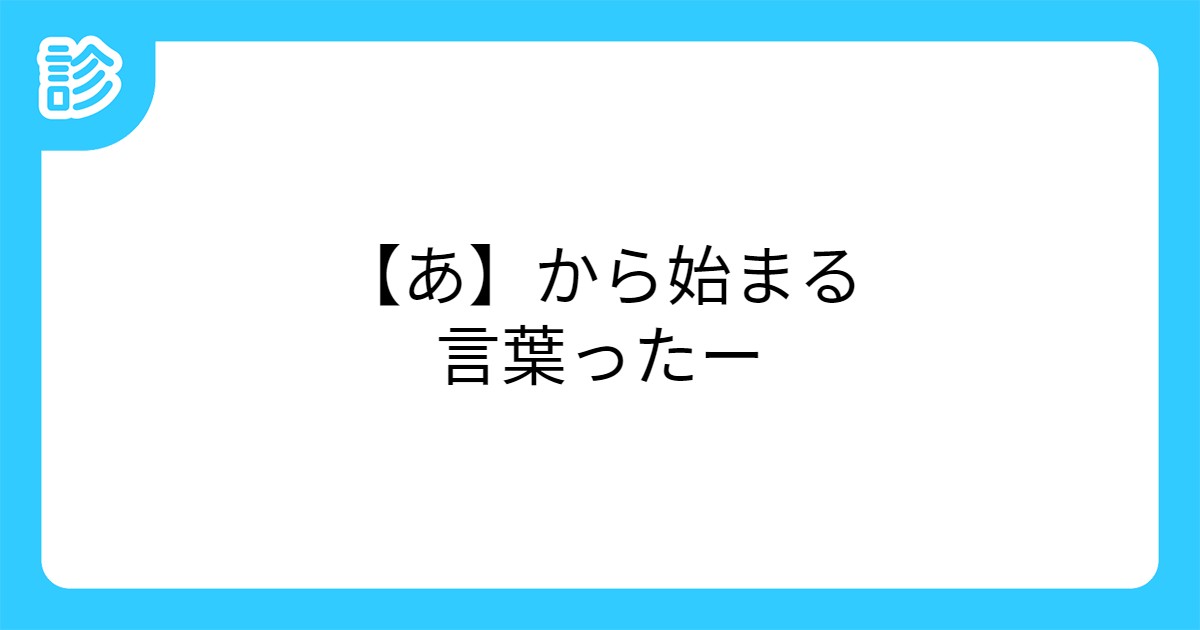 あ から始まる言葉ったー