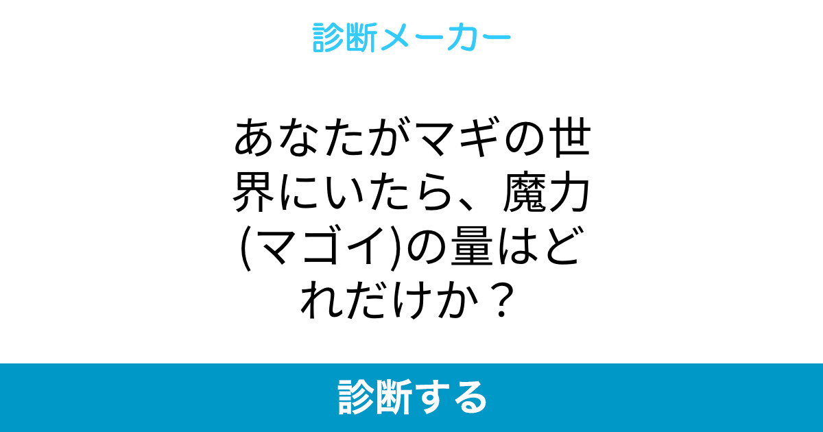 あなたがマギの世界にいたら 魔力 マゴイ の量はどれだけか あなたがマギの世界にいたら 魔力 マゴイ の量はどれだけか