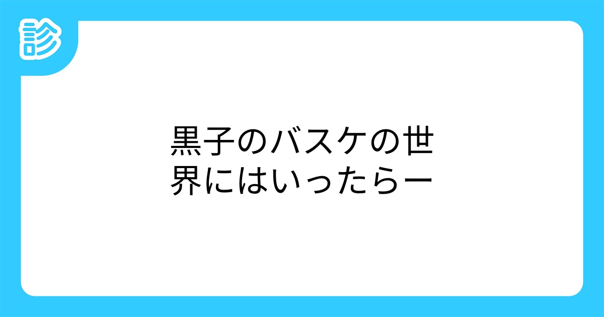 黒子のバスケの世界にはいったらー 黒子のバスケの世界にはいったらー