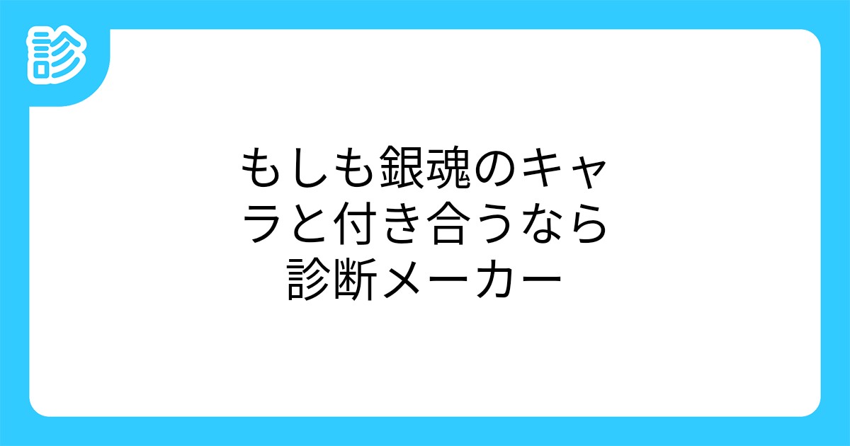 もしも銀魂のキャラと付き合うなら診断メーカー もしも銀魂のキャラと付き合うなら診断メーカー