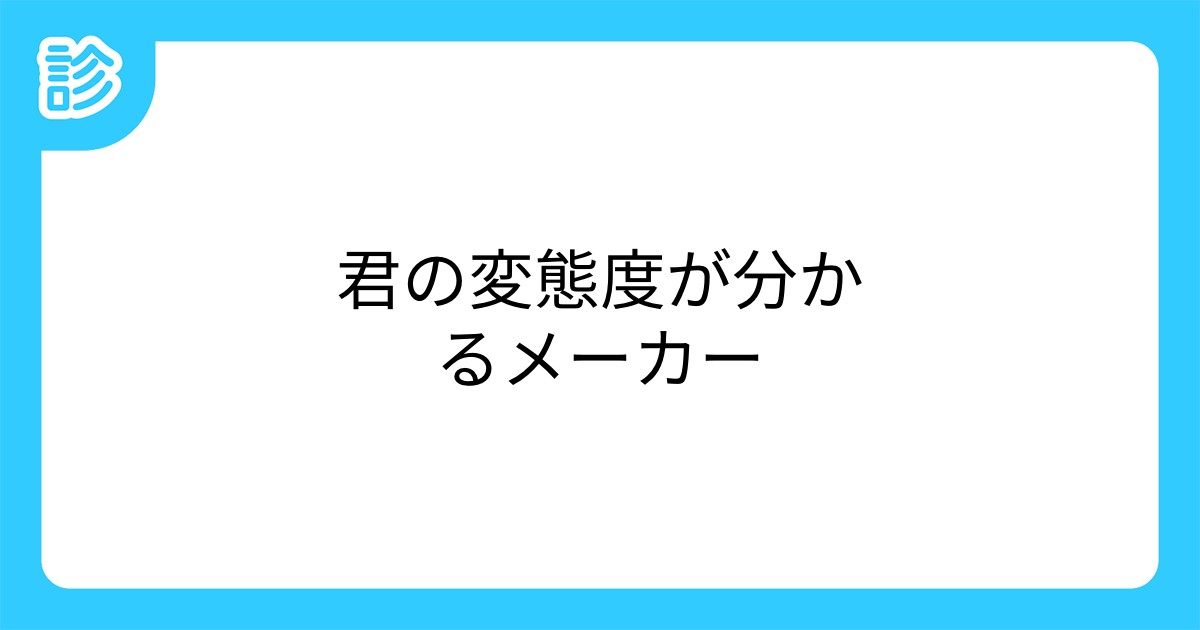 君の変態度が分かるメーカー