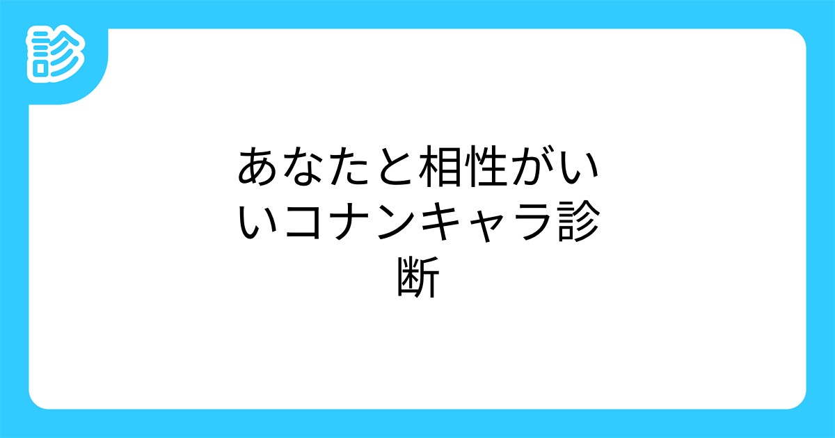 あなたと相性がいいコナンキャラ診断 あなたと相性がいいコナンキャラ診断