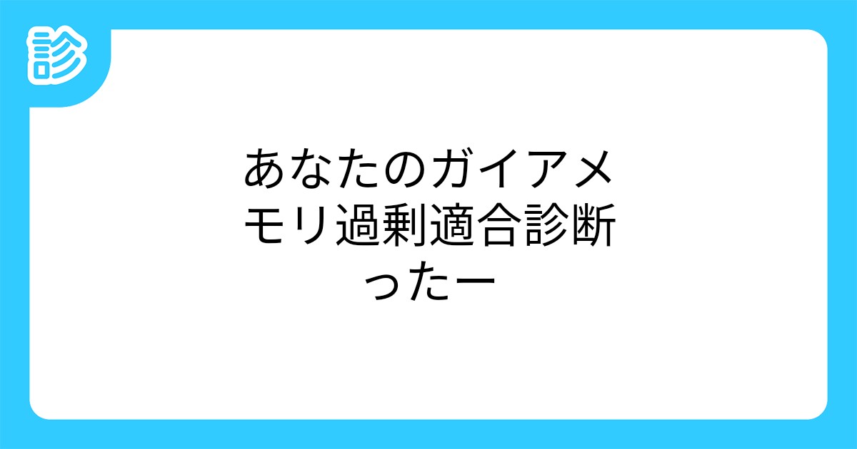あなたのガイアメモリ過剰適合診断ったー