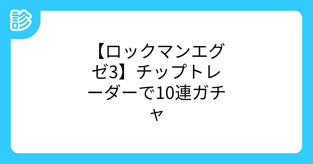 ロックマンエグゼ3 チップトレーダーで10連ガチャ