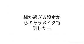 細か過ぎる設定からキャラメイク特訓したー 細か過ぎる設定からキャラメイク特訓したー