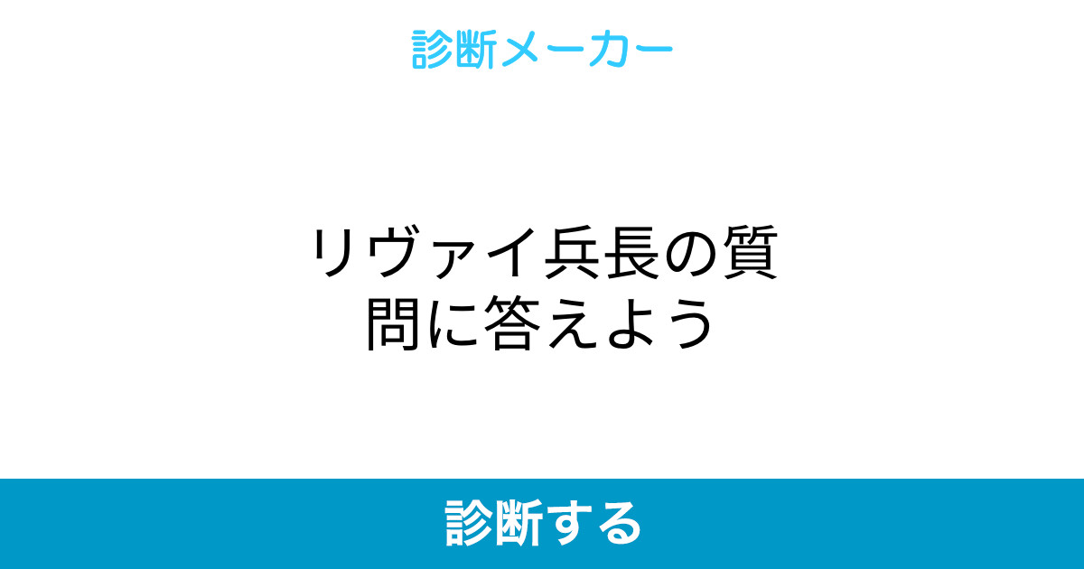 リヴァイ兵長の質問に答えよう リヴァイ兵長の質問に答えよう