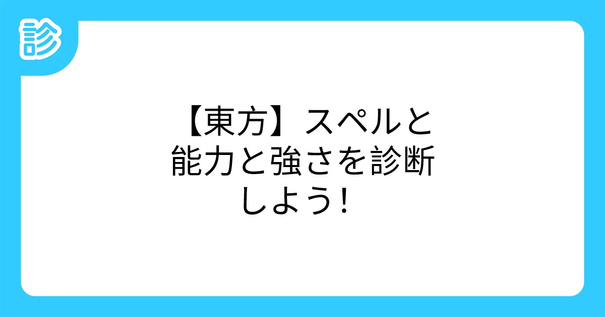 東方 スペルと能力と強さを診断しよう