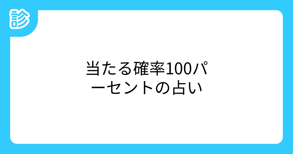 当たる確率100パーセントの占い 当たる確率100パーセントの占い
