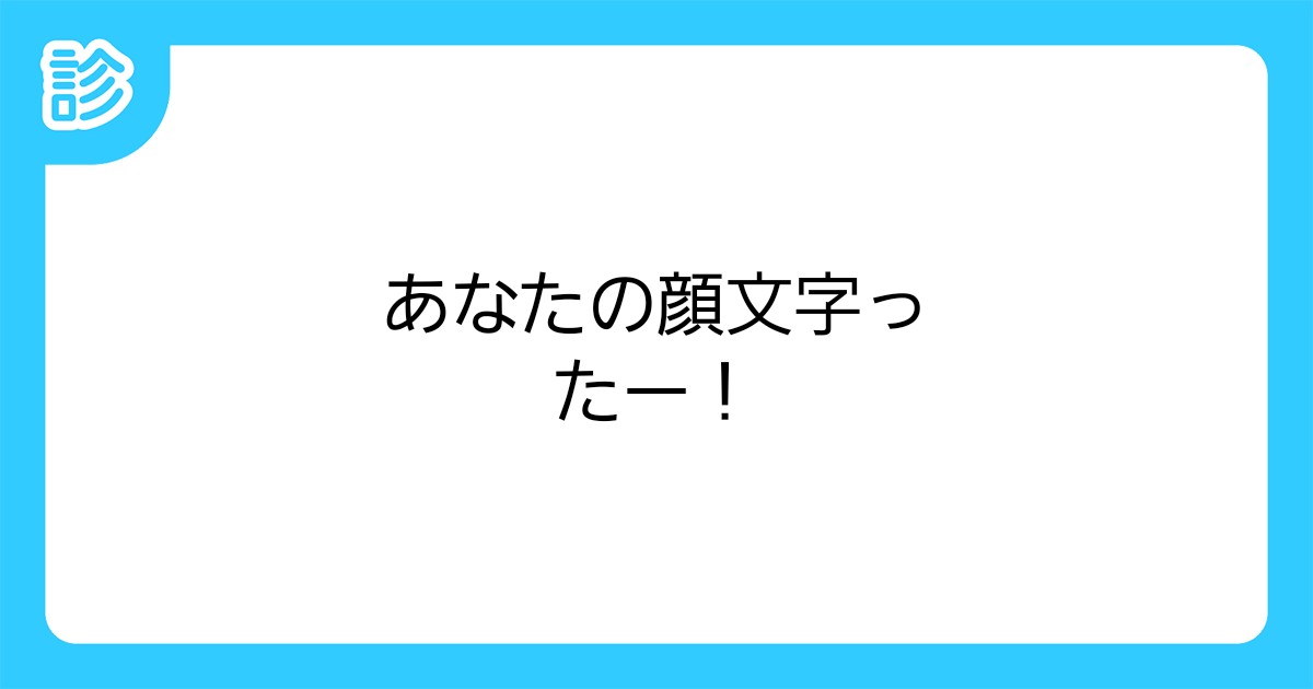 あなたの顔文字ったー あなたの顔文字ったー