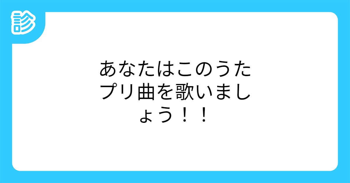 あなたはこのうたプリ曲を歌いましょう あなたはこのうたプリ曲を歌いましょう