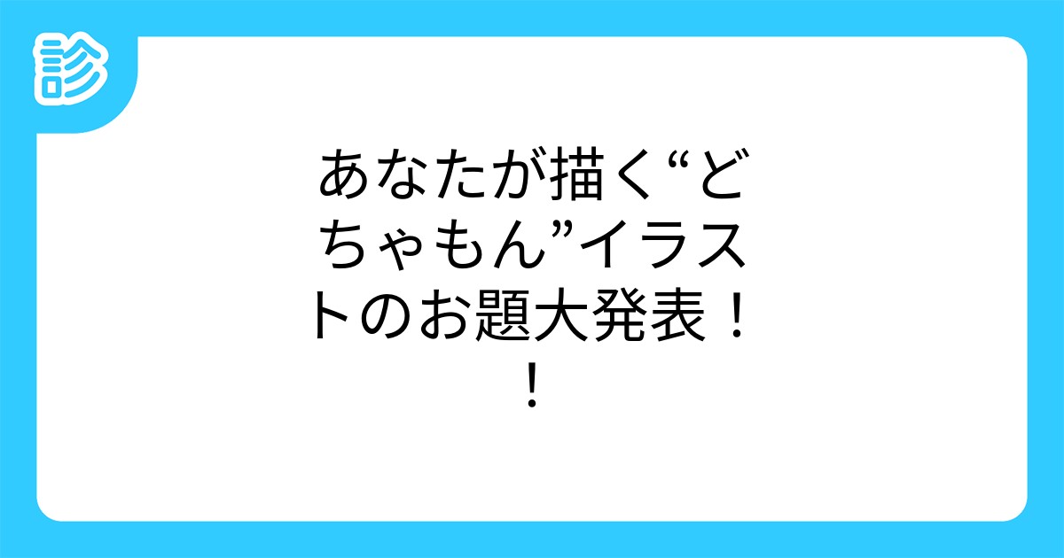 あなたが描く どちゃもん イラストのお題大発表 あなたが描く どちゃもん イラストのお題大発表