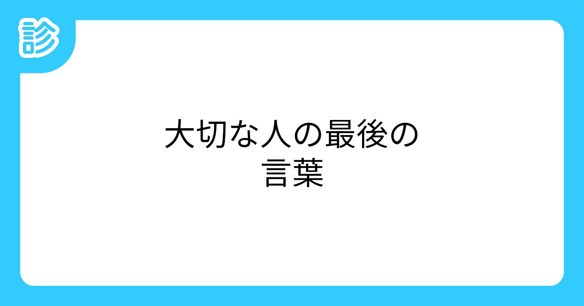 大切な人の最後の言葉