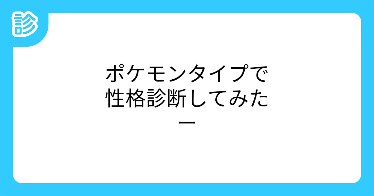 ポケモンタイプで性格診断してみたー ポケモンタイプで性格診断してみたー