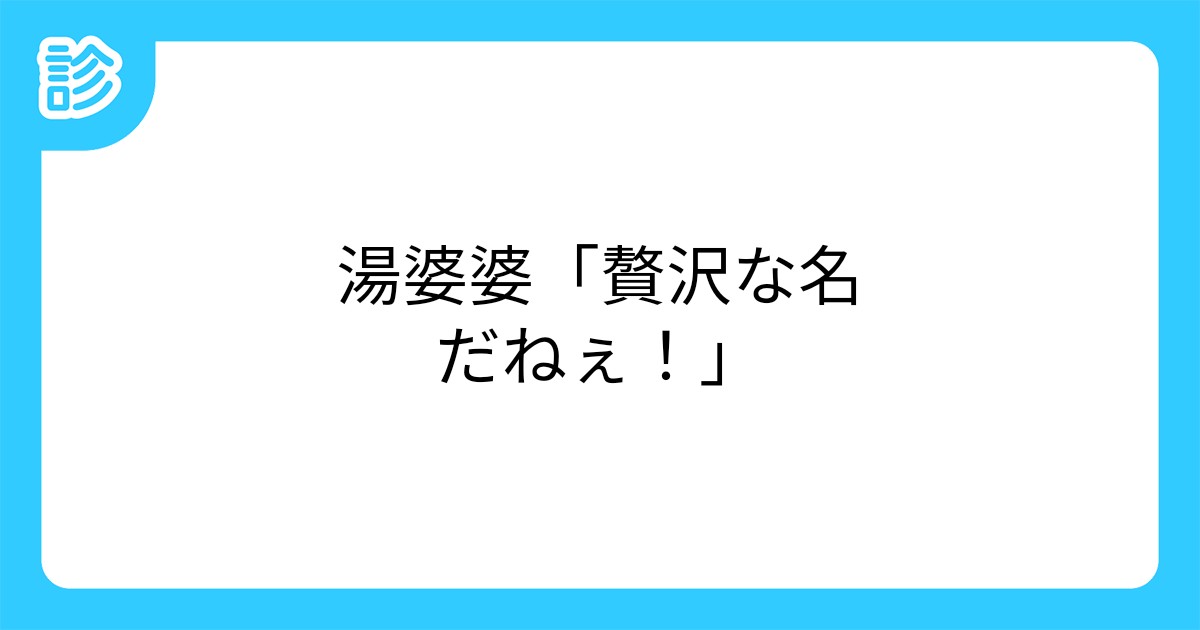 湯婆婆 贅沢な名だねぇ