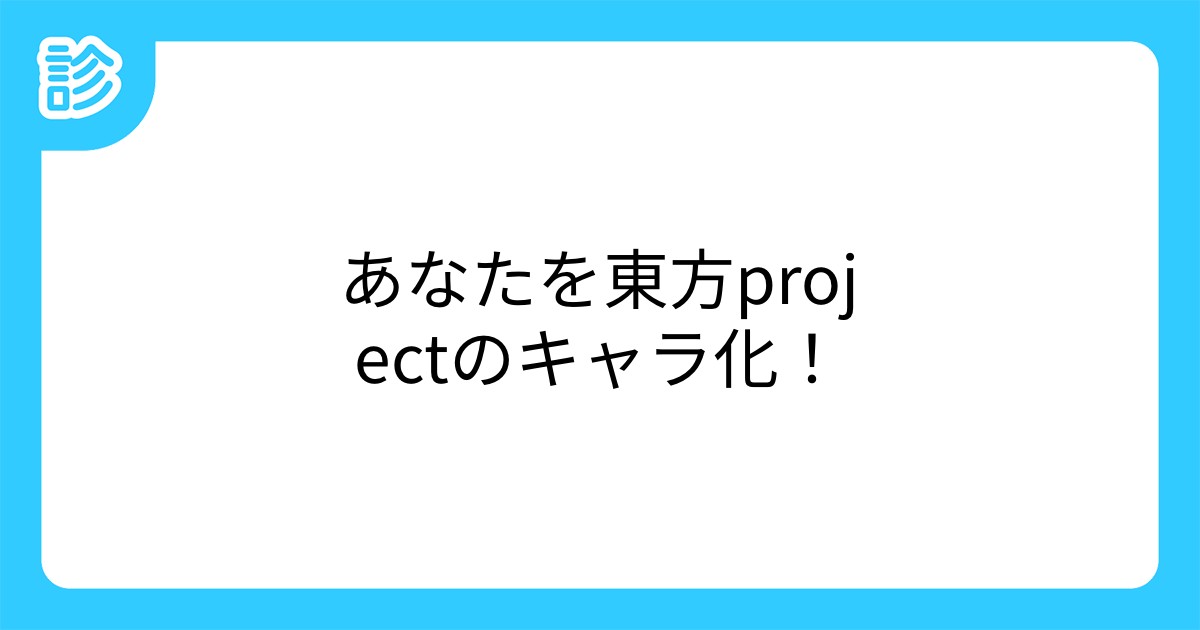 あなたを東方projectのキャラ化 あなたを東方projectのキャラ化