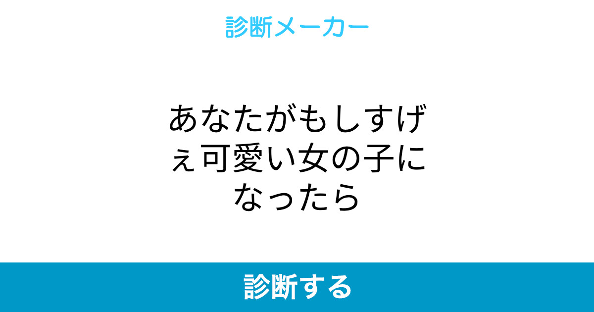 あなたがもしすげぇ可愛い女の子になったら