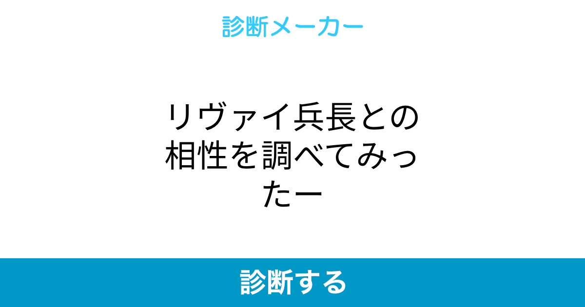 リヴァイ兵長との相性を調べてみったー リヴァイ兵長との相性を調べてみったー