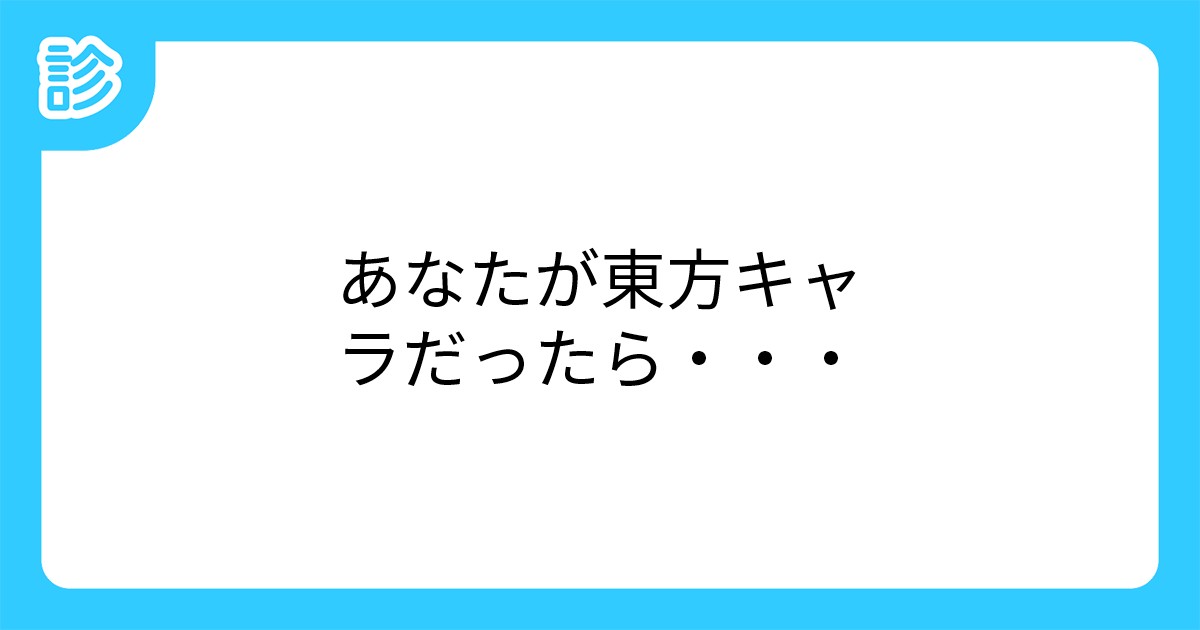 あなたが東方キャラだったら あなたが東方キャラだったら