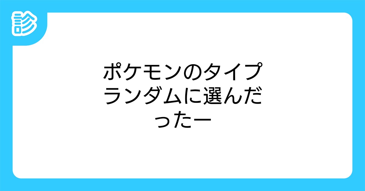 ポケモンのタイプランダムに選んだったー ポケモンのタイプランダムに選んだったー