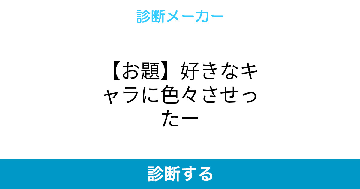 お題 好きなキャラに色々させったー お題 好きなキャラに色々させったー
