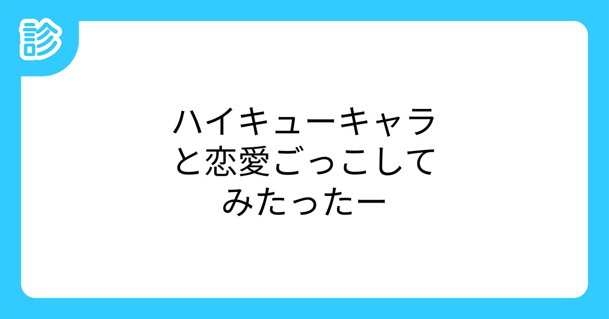 ハイキューキャラと恋愛ごっこしてみたったー ハイキューキャラと恋愛ごっこしてみたったー