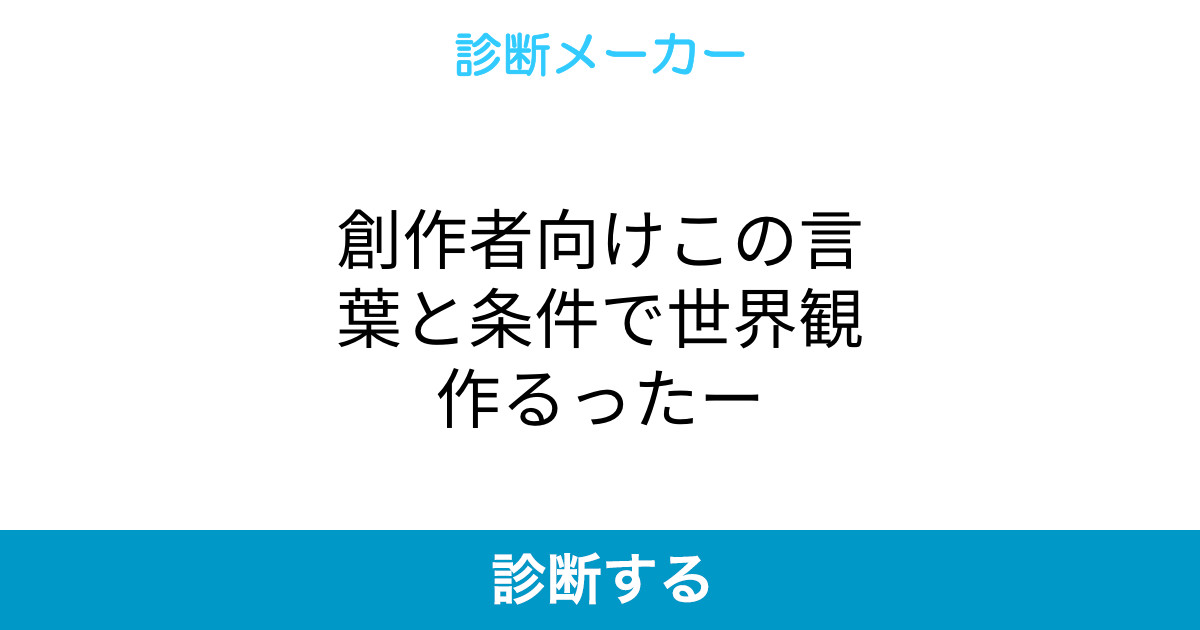 創作者向けこの言葉と条件で世界観作るったー 創作者向けこの言葉と条件で世界観作るったー