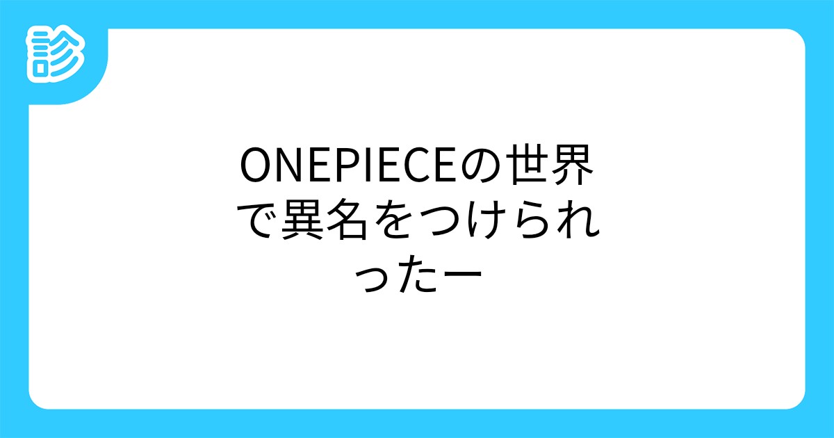 Onepieceの世界で異名をつけられったー Onepieceの世界で異名をつけられったー
