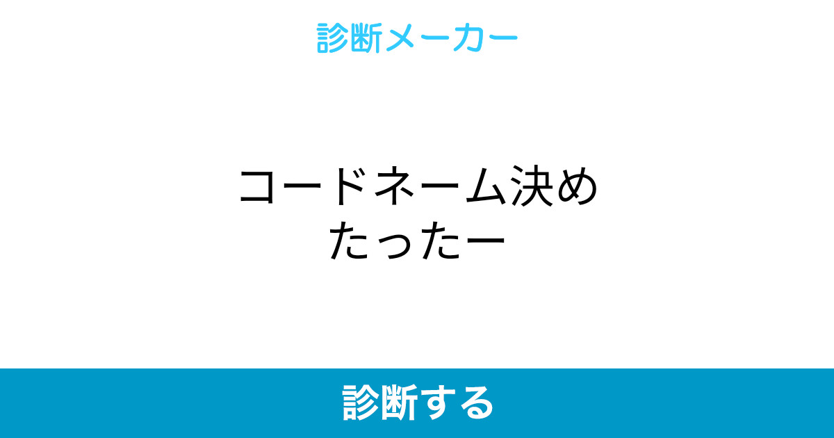 コードネーム決めたったー コードネーム決めたったー