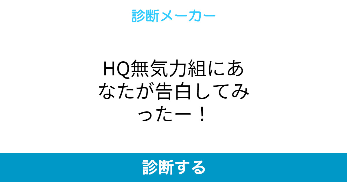 Hq無気力組にあなたが告白してみったー Hq無気力組にあなたが告白してみったー