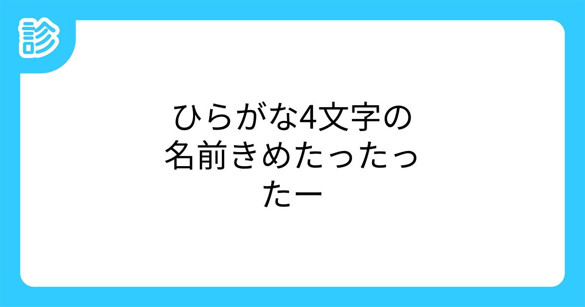 ひらがな4文字の名前きめたったったー ひらがな4文字の名前きめたったったー