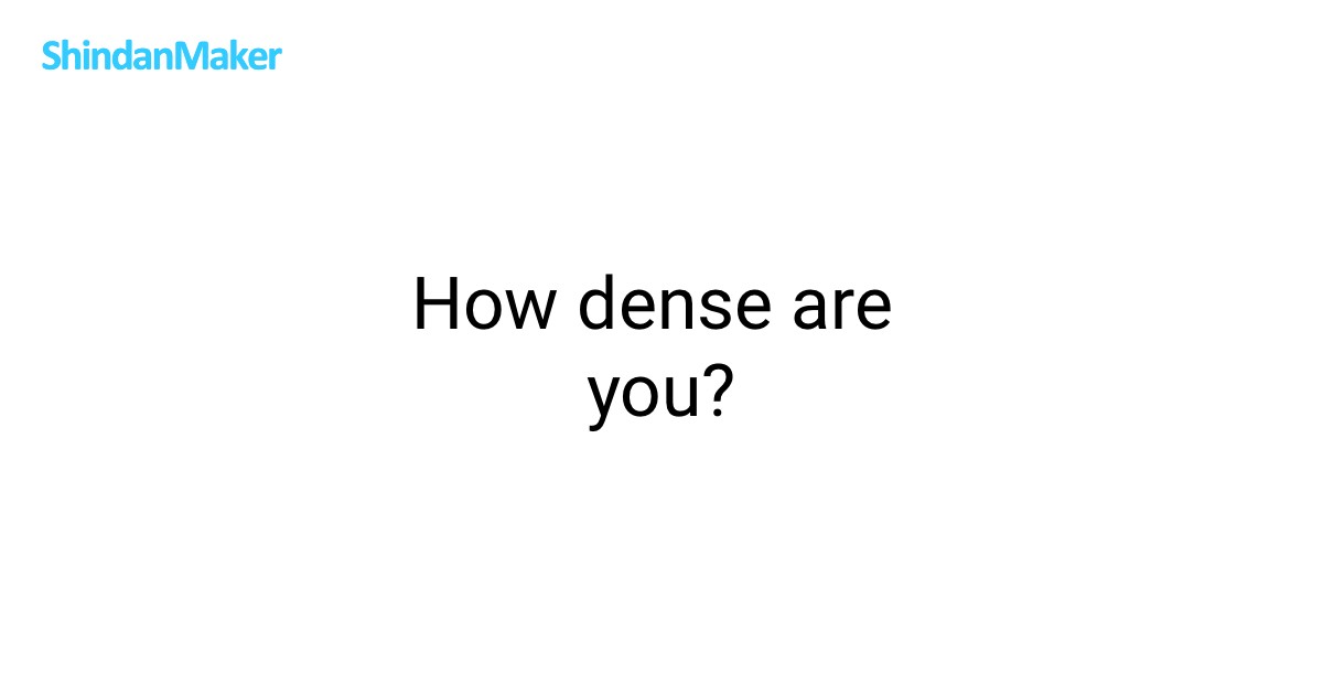 How dense are you?