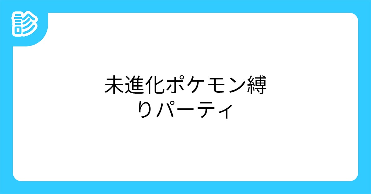 未進化ポケモン縛りパーティ 未進化ポケモン縛りパーティ