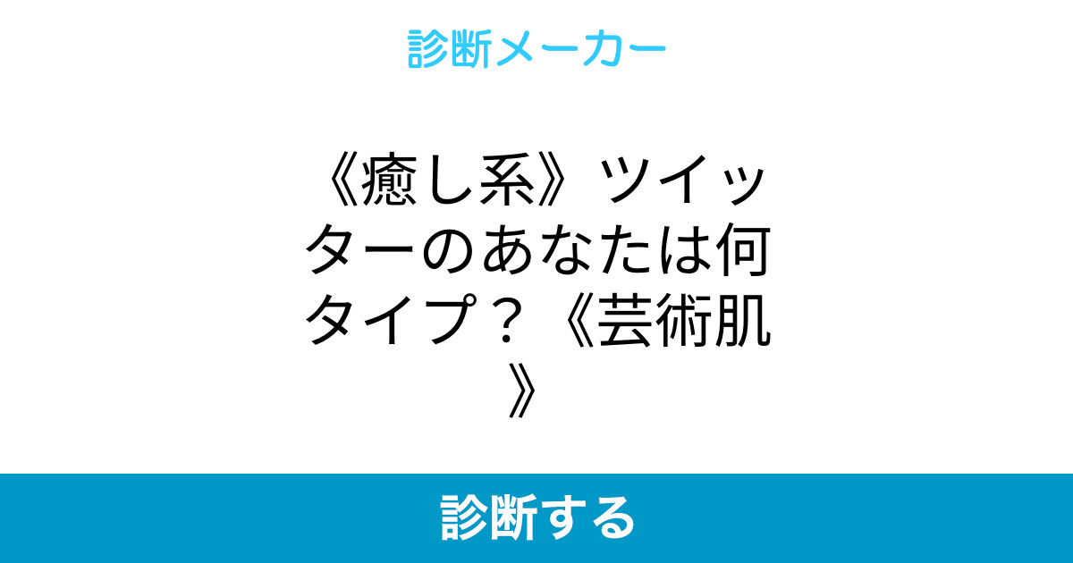 癒し系 ツイッターのあなたは何タイプ 芸術肌 癒し系 ツイッターのあなたは何タイプ 芸術肌