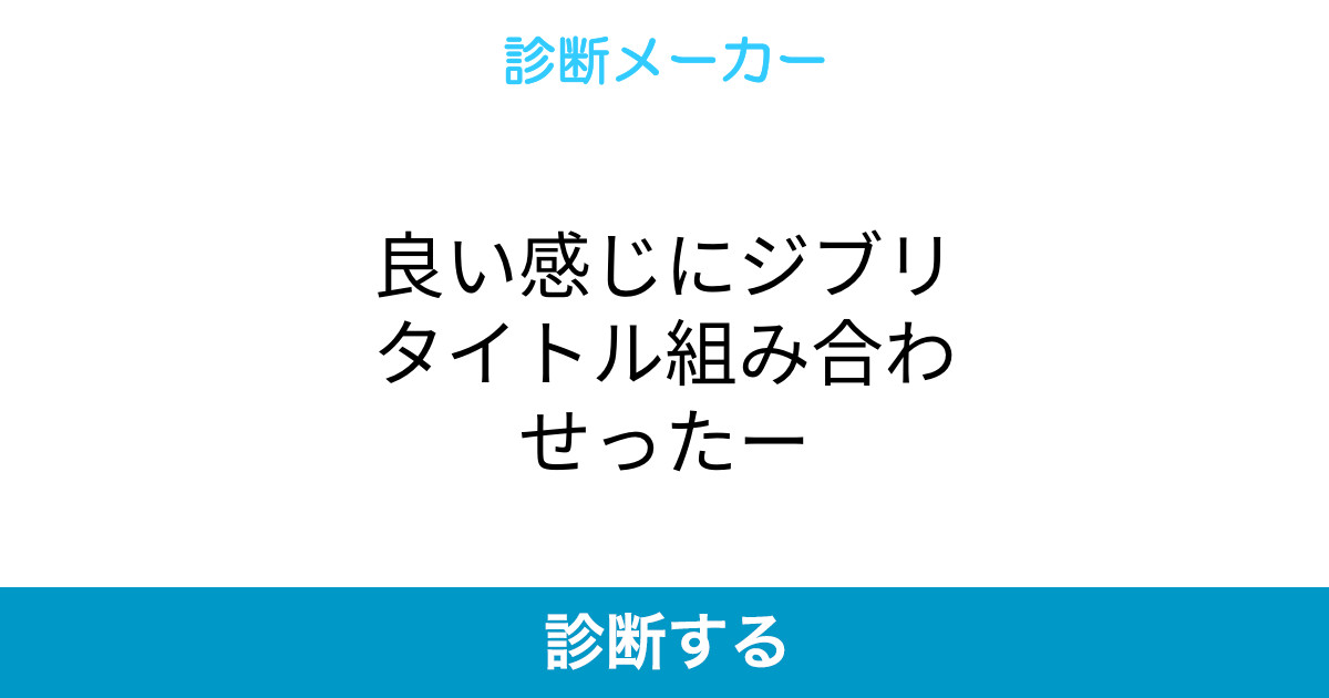 良い感じにジブリタイトル組み合わせったー 良い感じにジブリタイトル組み合わせったー