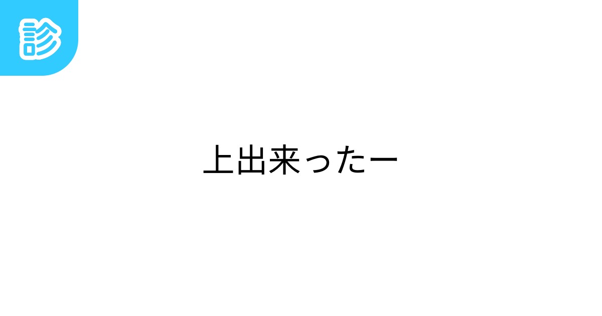 上出来ったー