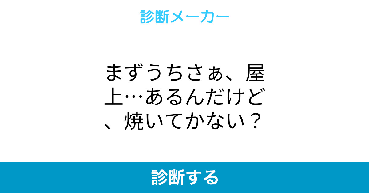 まずうちさぁ 屋上 あるんだけど 焼いてかない まずうちさぁ 屋上 あるんだけど 焼いてかない