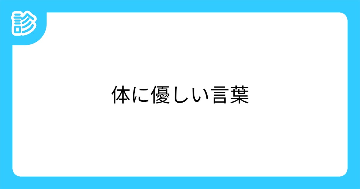 体に優しい言葉 体に優しい言葉