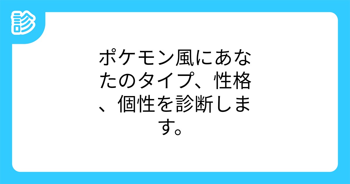 ポケモン風にあなたのタイプ 性格 個性を診断します ポケモン風にあなたのタイプ 性格 個性を診断します