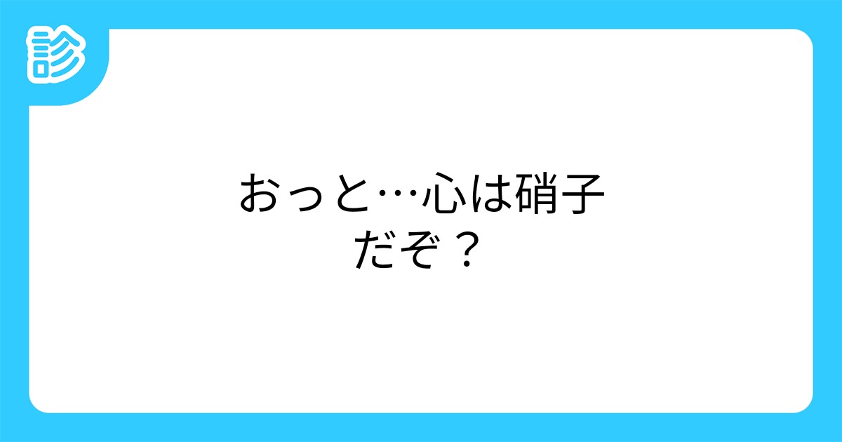 おっと 心は硝子だぞ おっと 心は硝子だぞ