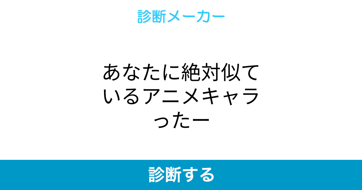 あなたに絶対似ているアニメキャラったー あなたに絶対似ているアニメキャラったー