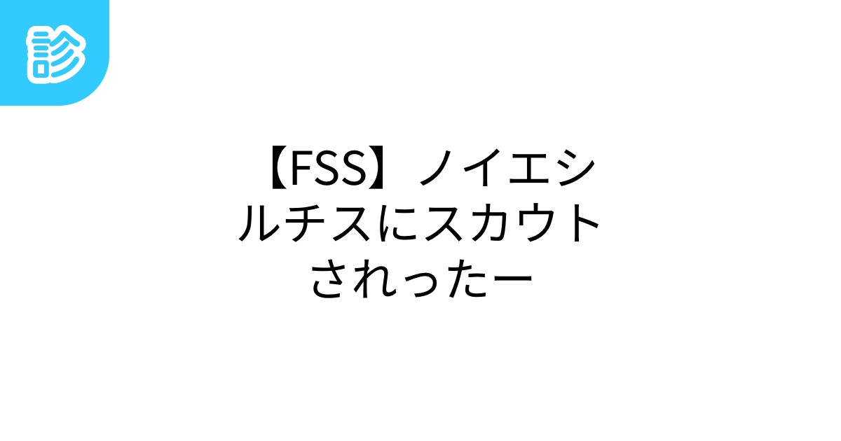 【FSS】ノイエシルチスにスカウトされったー 【FSS】ノイエシルチスにスカウトされったー
