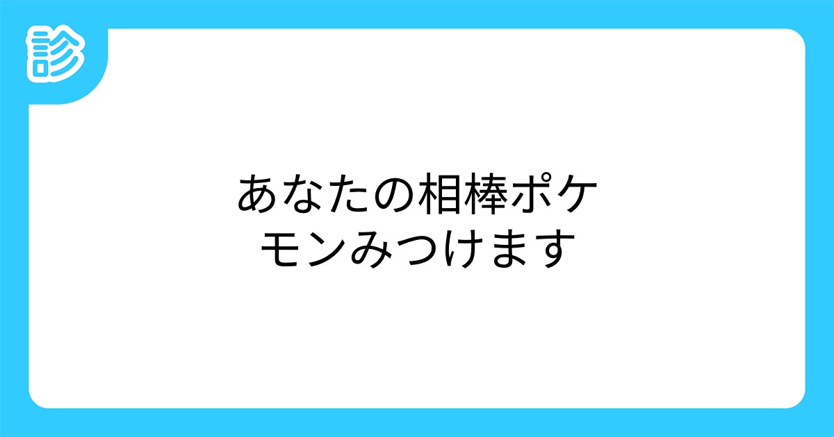 あなたの相棒ポケモンみつけます あなたの相棒ポケモンみつけます