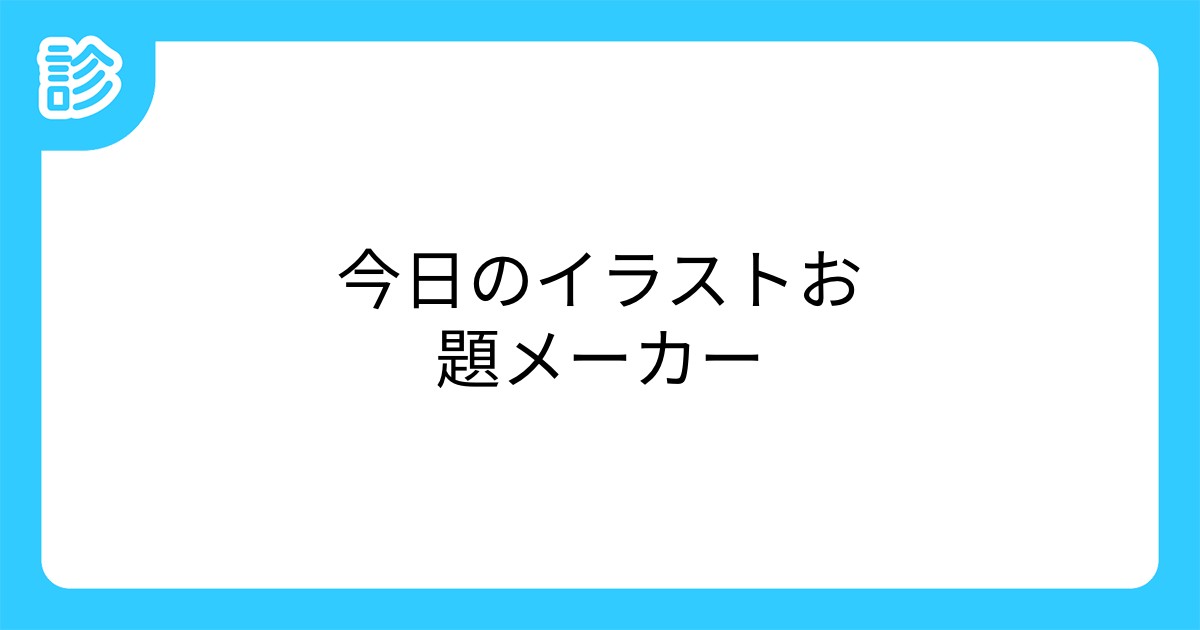 今日のイラストお題メーカー 今日のイラストお題メーカー