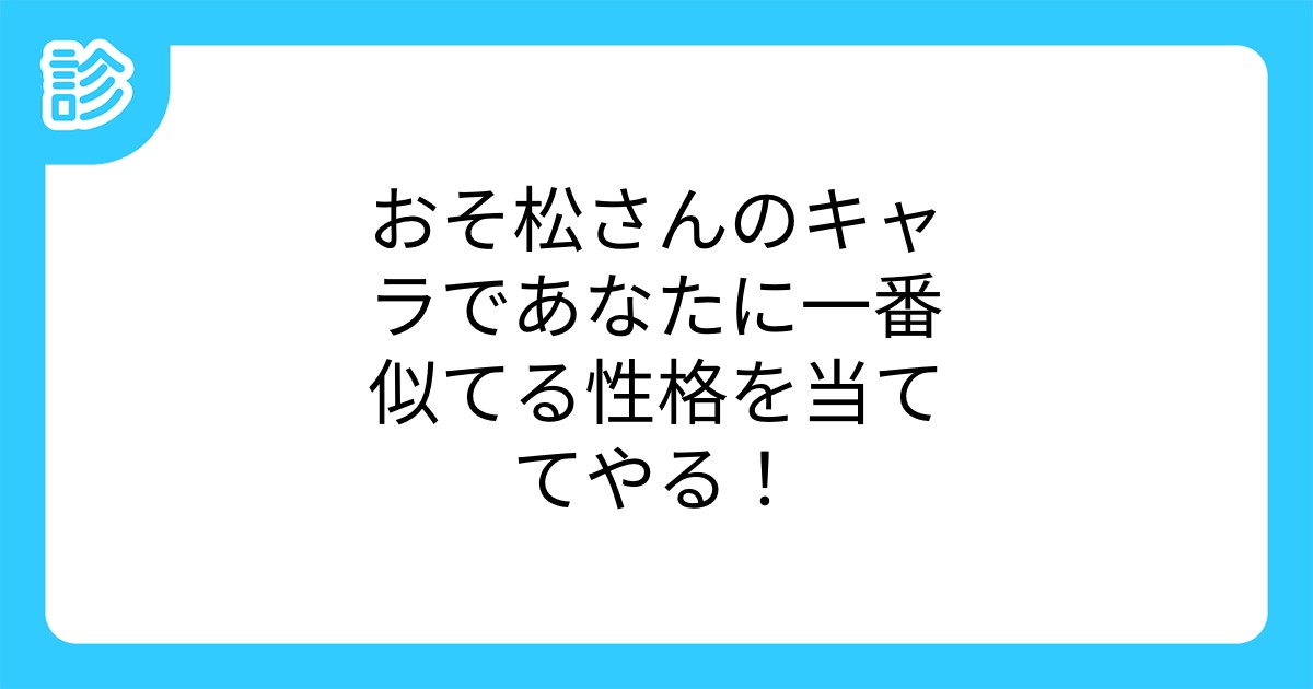 おそ松さんのキャラであなたに一番似てる性格を当ててやる おそ松さんのキャラであなたに一番似てる性格を当ててやる